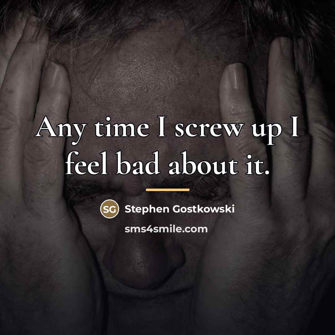 “Any time I screw up I feel bad about it.…” quote by Stephen Gostkowski