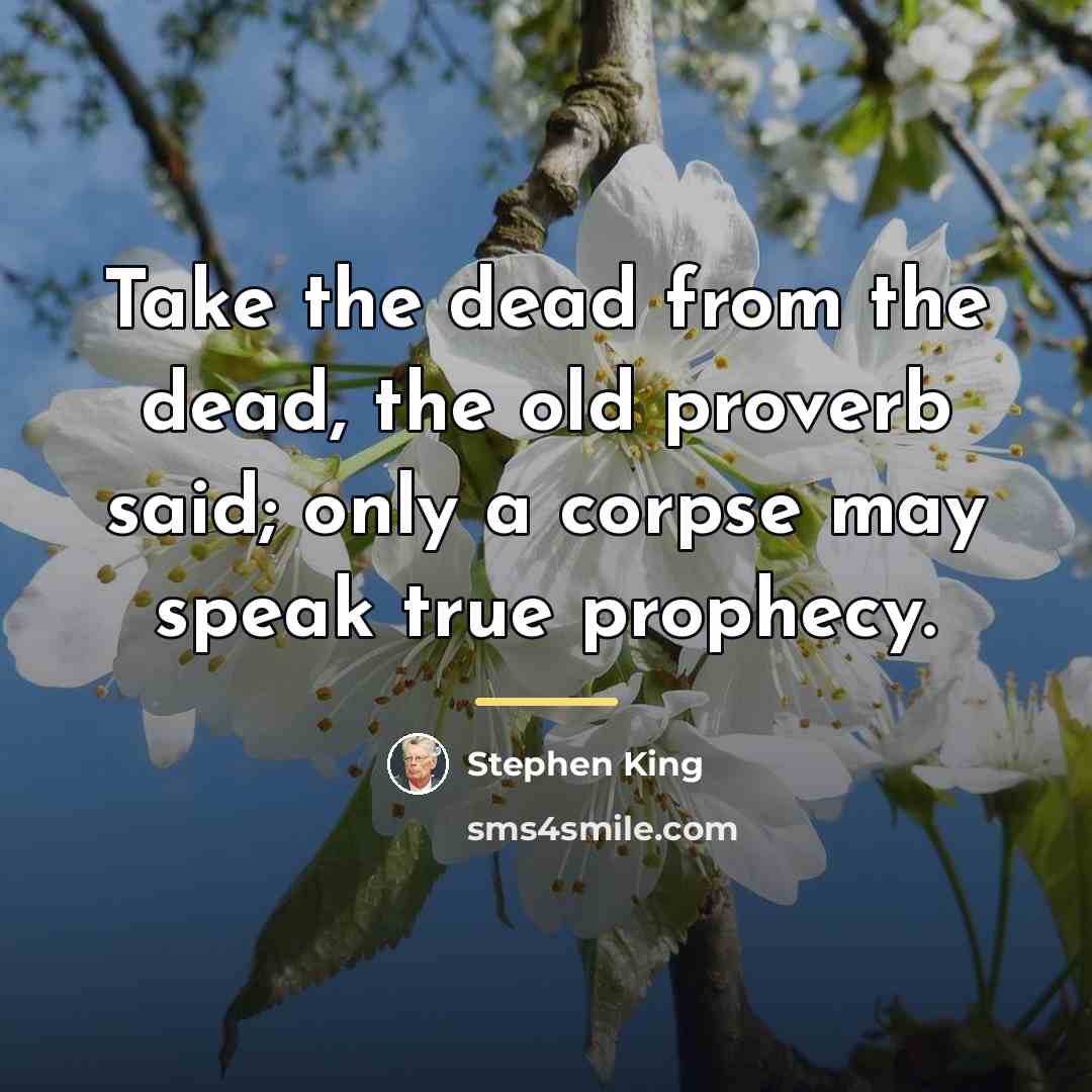 “Take the dead from the dead, the old proverb said;…” quote by Stephen King