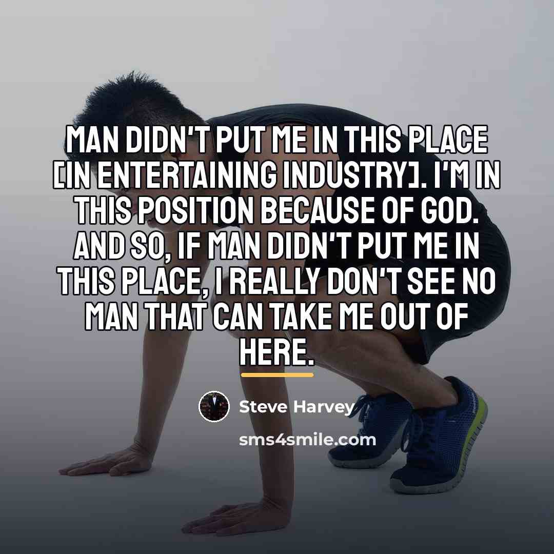 “Man didn't put me in this place [in entertaining industry].…” quote by Steve Harvey