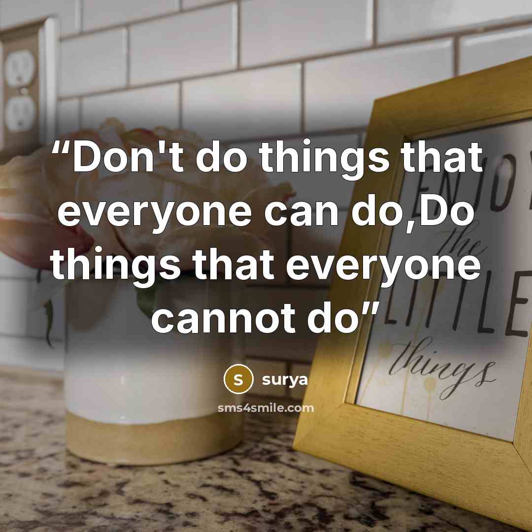 “Don't do things that everyone can do,Do things that everyone cannot do” quote by surya