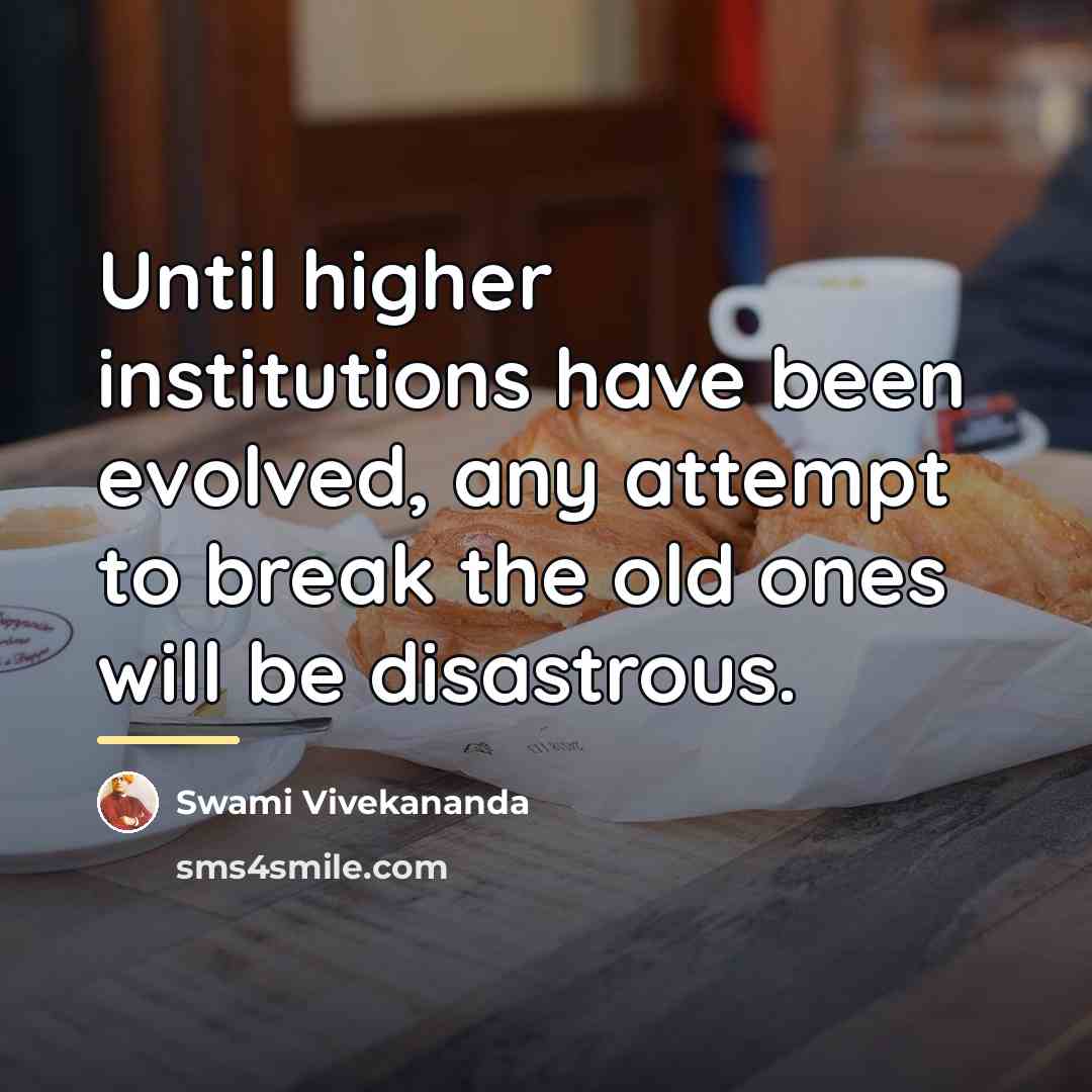 “Until higher institutions have been evolved, any attempt to break…” quote by Swami Vivekananda