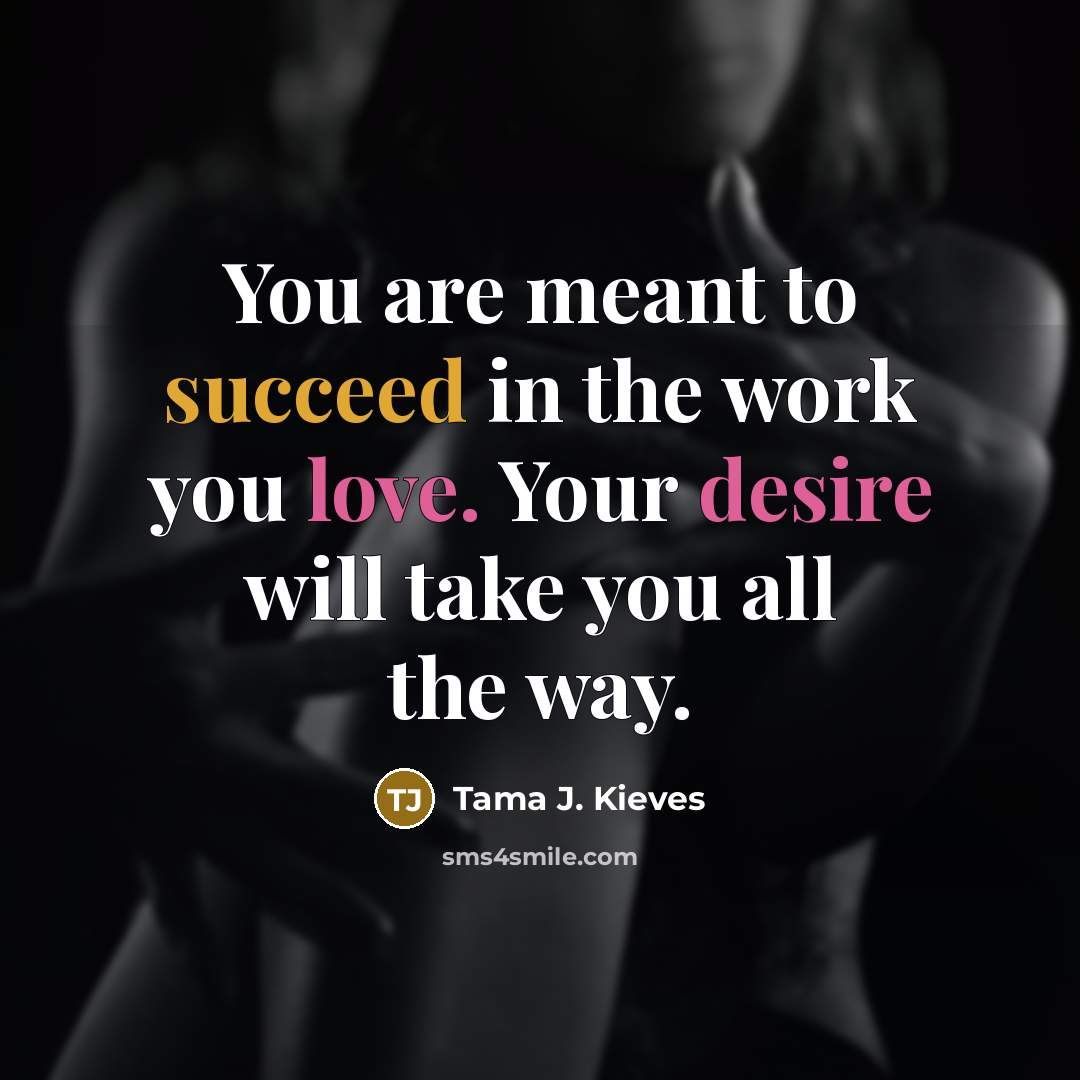 “You are meant to succeed in the work you love.…” quote by Tama J. Kieves