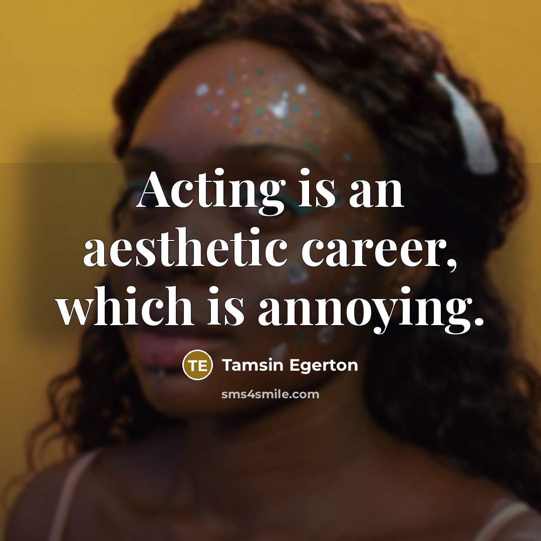 “Acting is an aesthetic career, which is annoying.…” quote by Tamsin Egerton