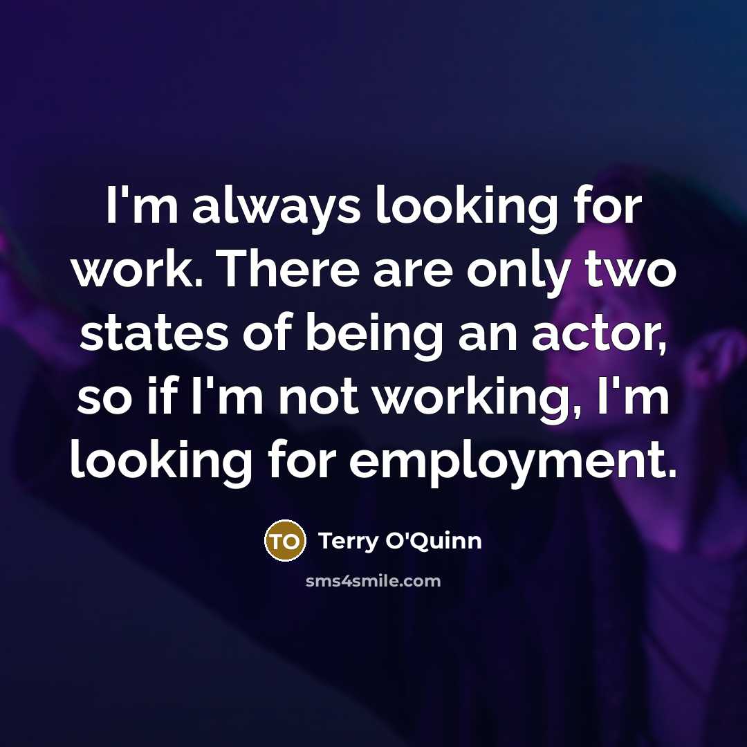 “I'm always looking for work. There are only two states…” quote by Terry O'Quinn