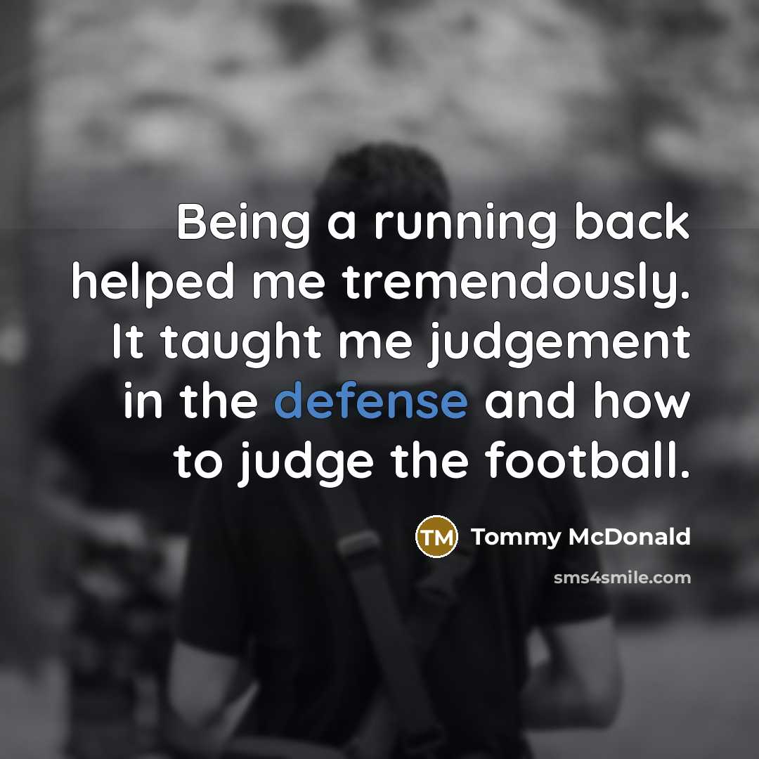 “Being a running back helped me tremendously. It taught me…” quote by Tommy McDonald