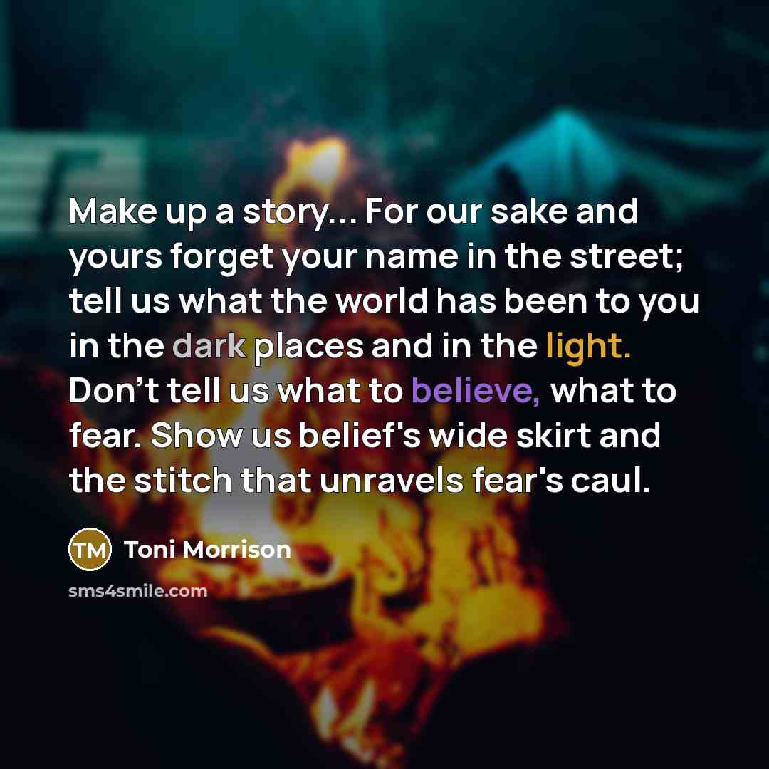 “Make up a story... For our sake and yours forget…” quote by Toni Morrison