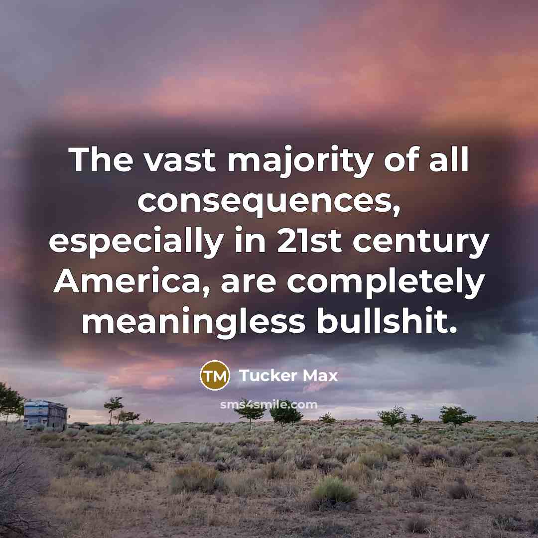 “The vast majority of all consequences, especially in 21st century…” quote by Tucker Max