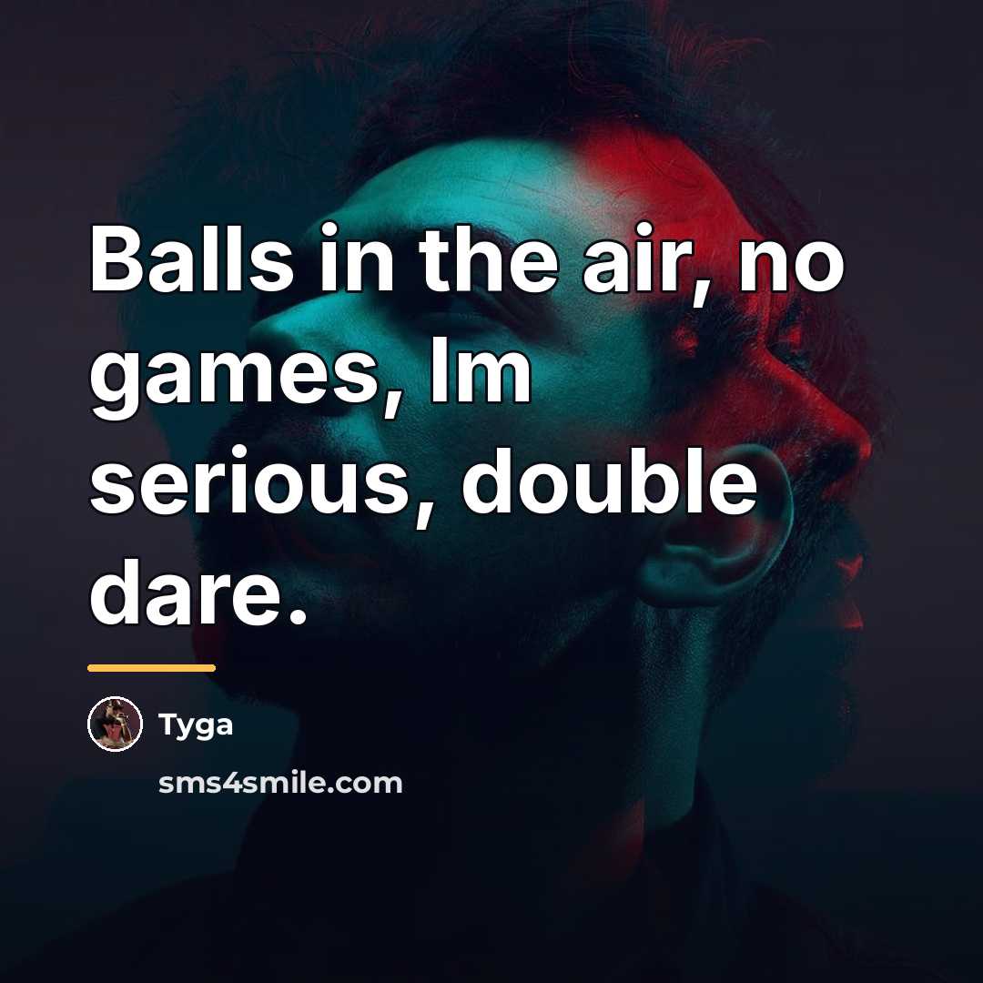 “Balls in the air, no games, Im serious, double dare.…” quote by Tyga