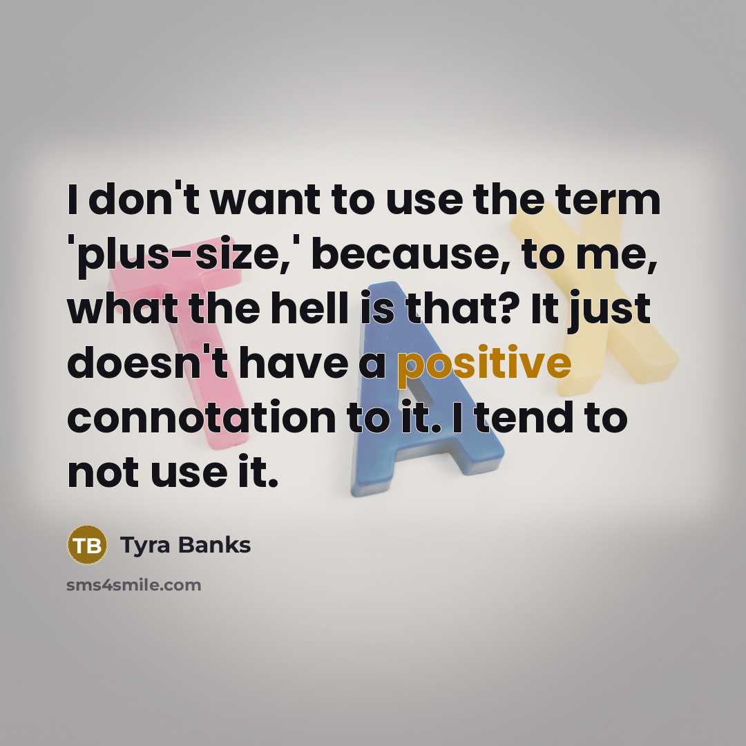 “I don't want to use the term 'plus-size,' because, to…” quote by Tyra Banks