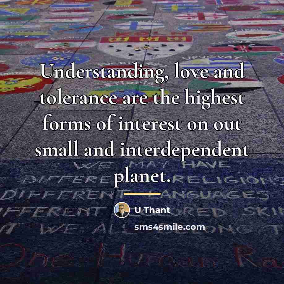 “Understanding, love and tolerance are the highest forms of interest…” quote by U Thant