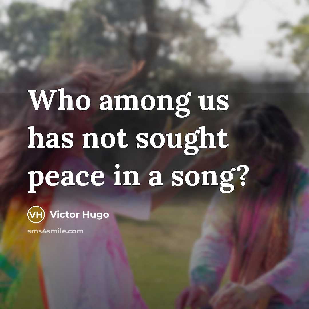 “Who among us has not sought peace in a song?…” quote by Victor Hugo
