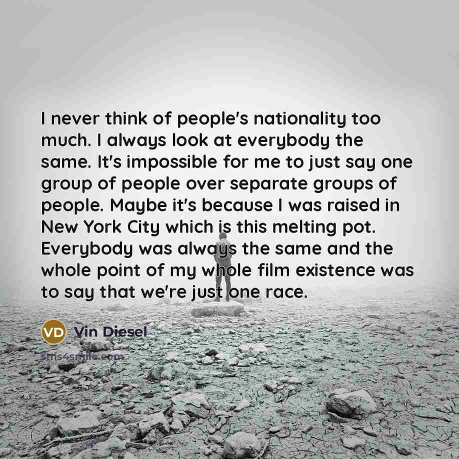 “I never think of people's nationality too much. I always…” quote by Vin Diesel