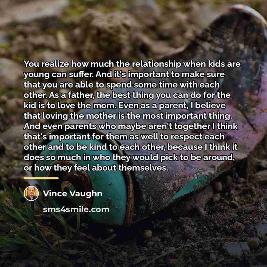 “You realize how much the relationship when kids are young…” quote by Vince Vaughn