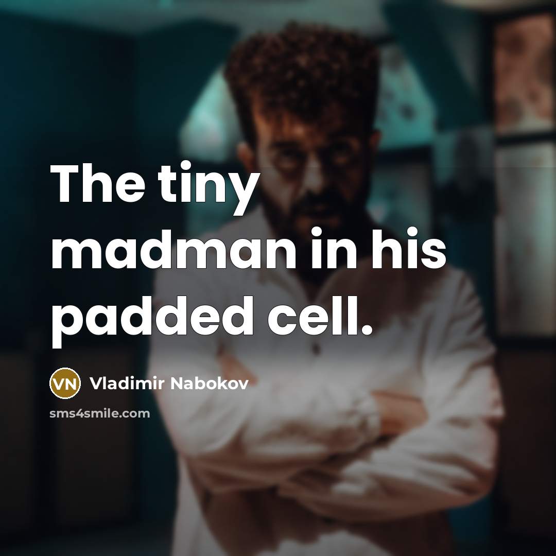 “The tiny madman in his padded cell.…” quote by Vladimir Nabokov