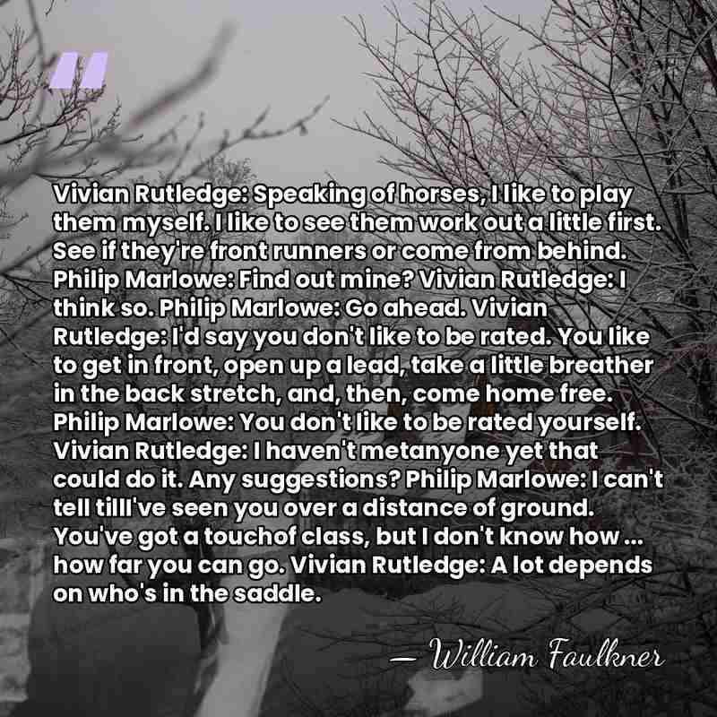Vivian Rutledge: Speaking of horses, I like to play them myself. I&hellip; - William Faulkner
