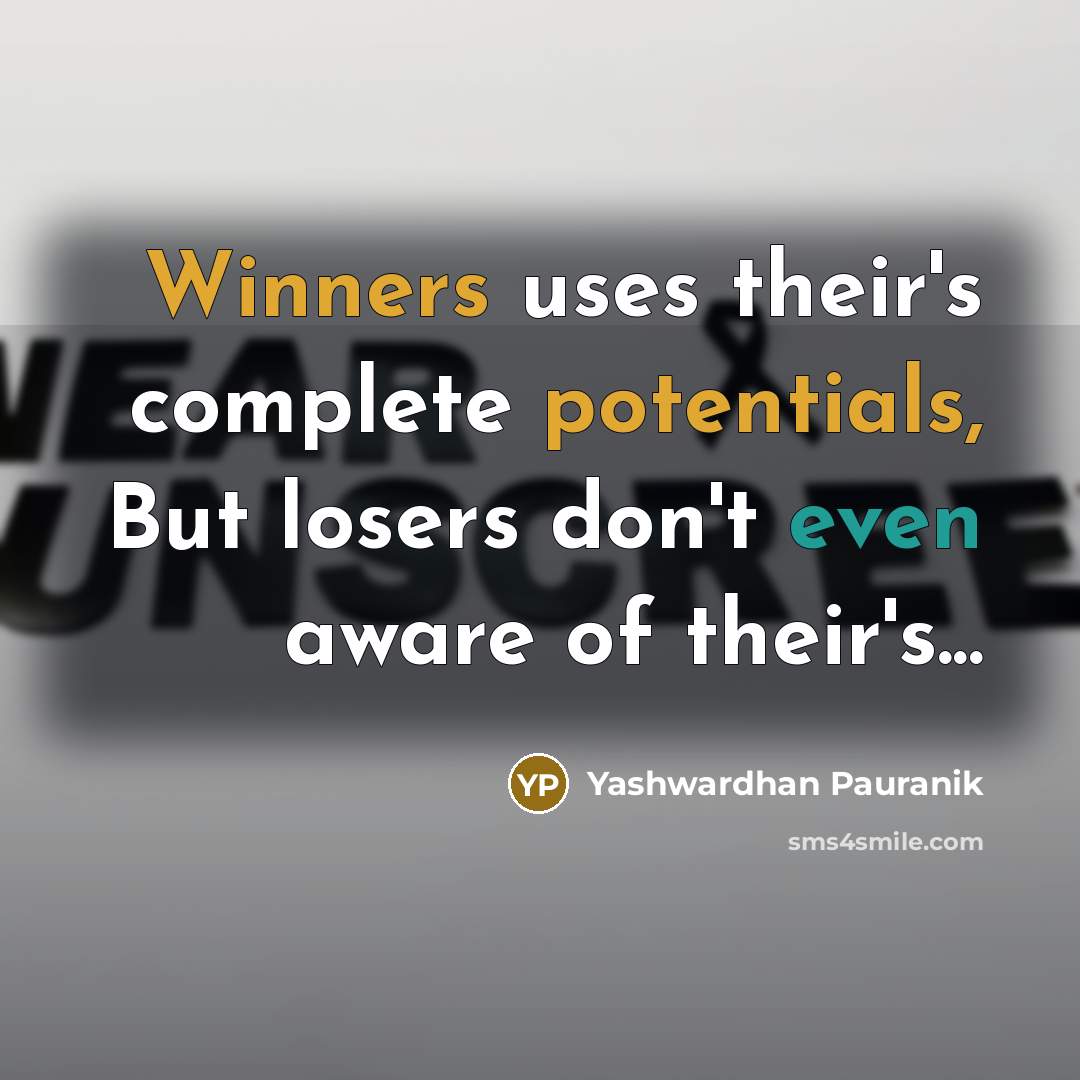 “Winners uses their's complete potentials, But losers don't even aware of their's...” quote by Yashwardhan Pauranik
