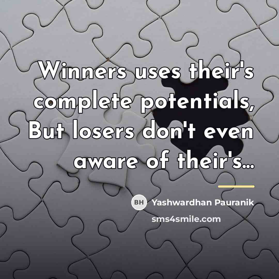 “Winners uses their's complete potentials, But losers don't even aware…” quote by Yashwardhan Pauranik