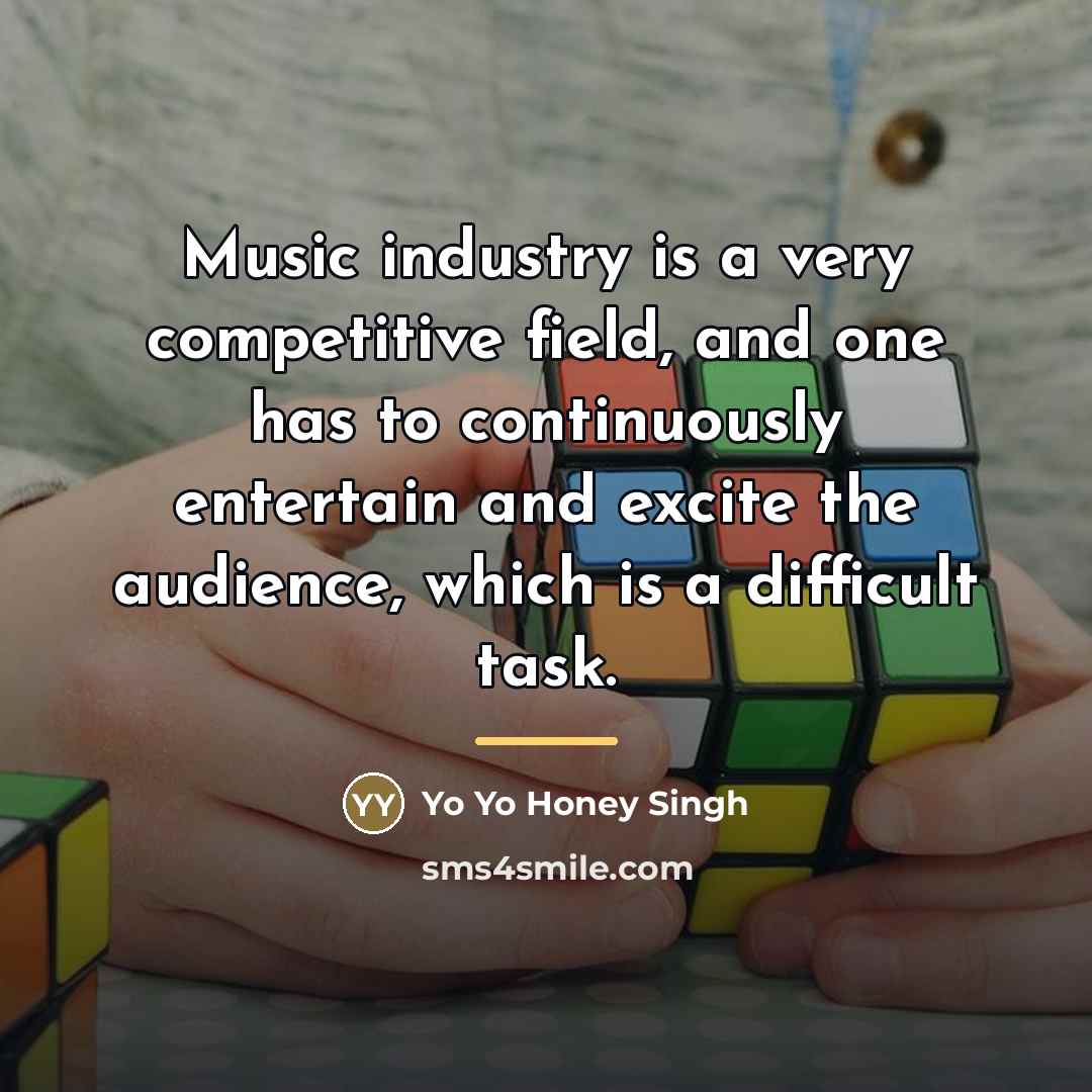 “Music industry is a very competitive field, and one has…” quote by Yo Yo Honey Singh