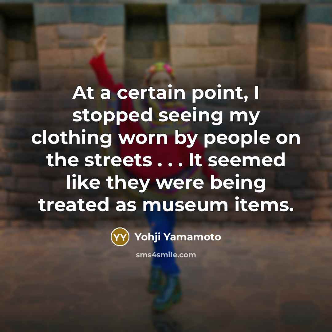 “At a certain point, I stopped seeing my clothing worn…” quote by Yohji Yamamoto