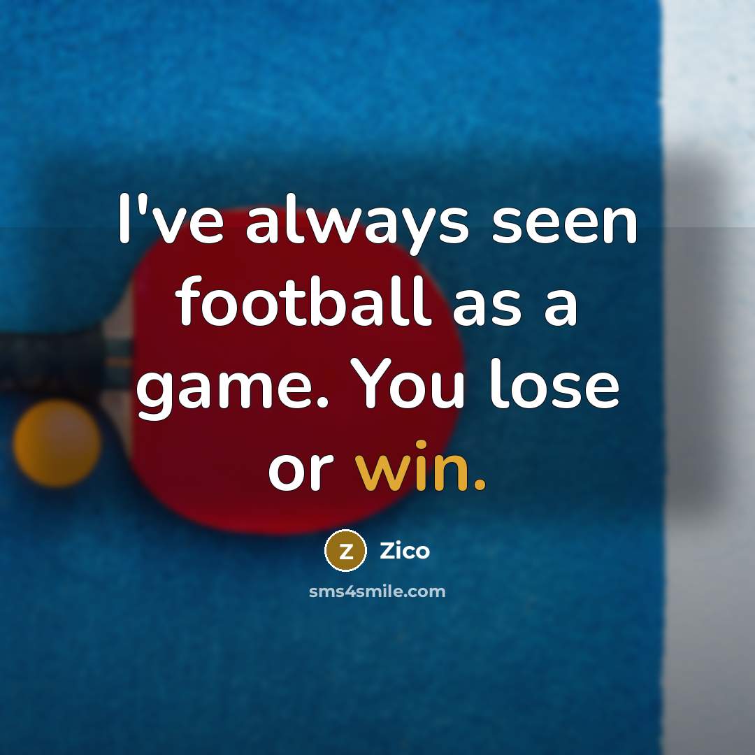 “I've always seen football as a game. You lose or…” quote by Zico