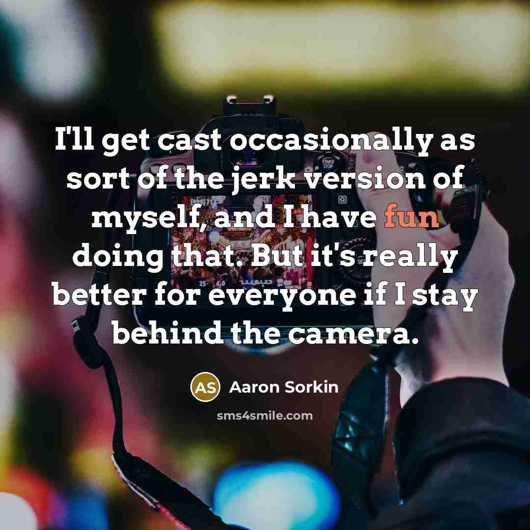 “I'll get cast occasionally as sort of the jerk version…” quote by Aaron Sorkin