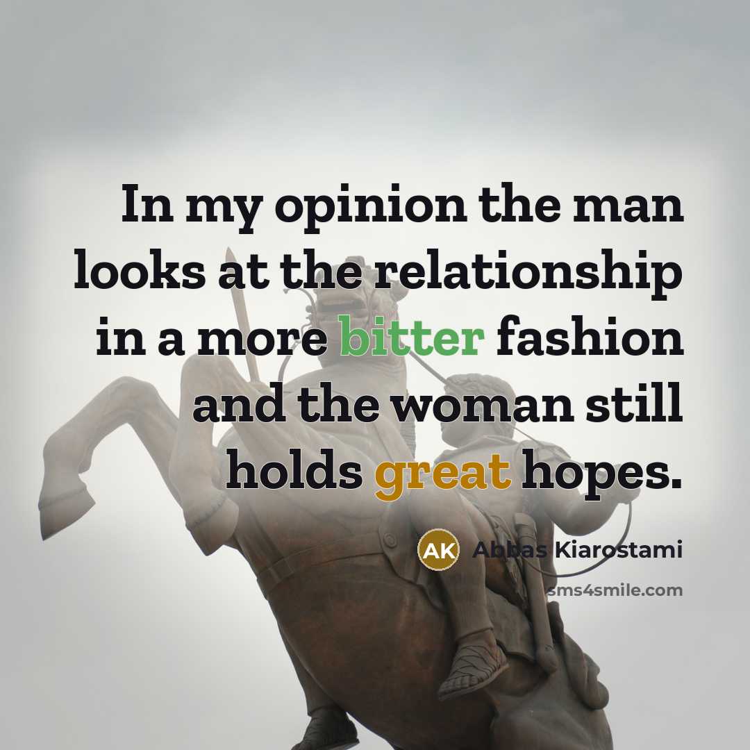 “In my opinion the man looks at the relationship in…” quote by Abbas Kiarostami