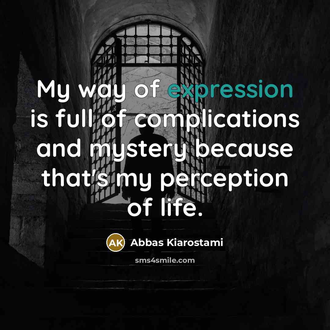 “My way of expression is full of complications and mystery…” quote by Abbas Kiarostami