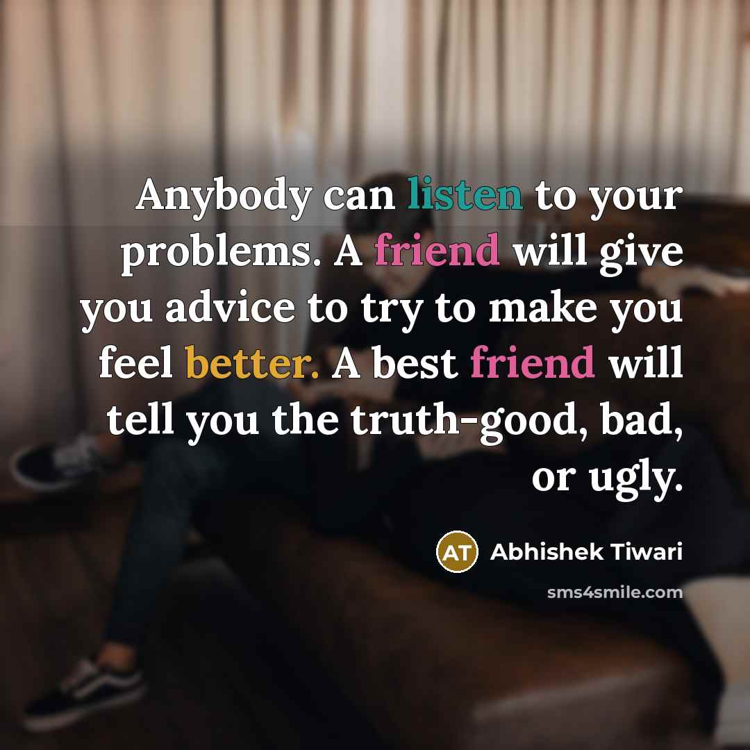 “Anybody can listen to your problems. A friend will give…” quote by Abhishek Tiwari