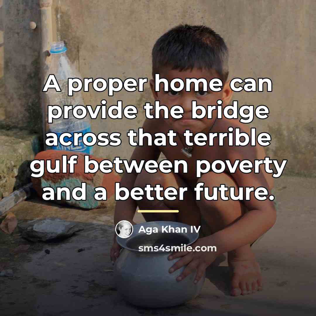 “A proper home can provide the bridge across that terrible…” quote by Aga Khan IV