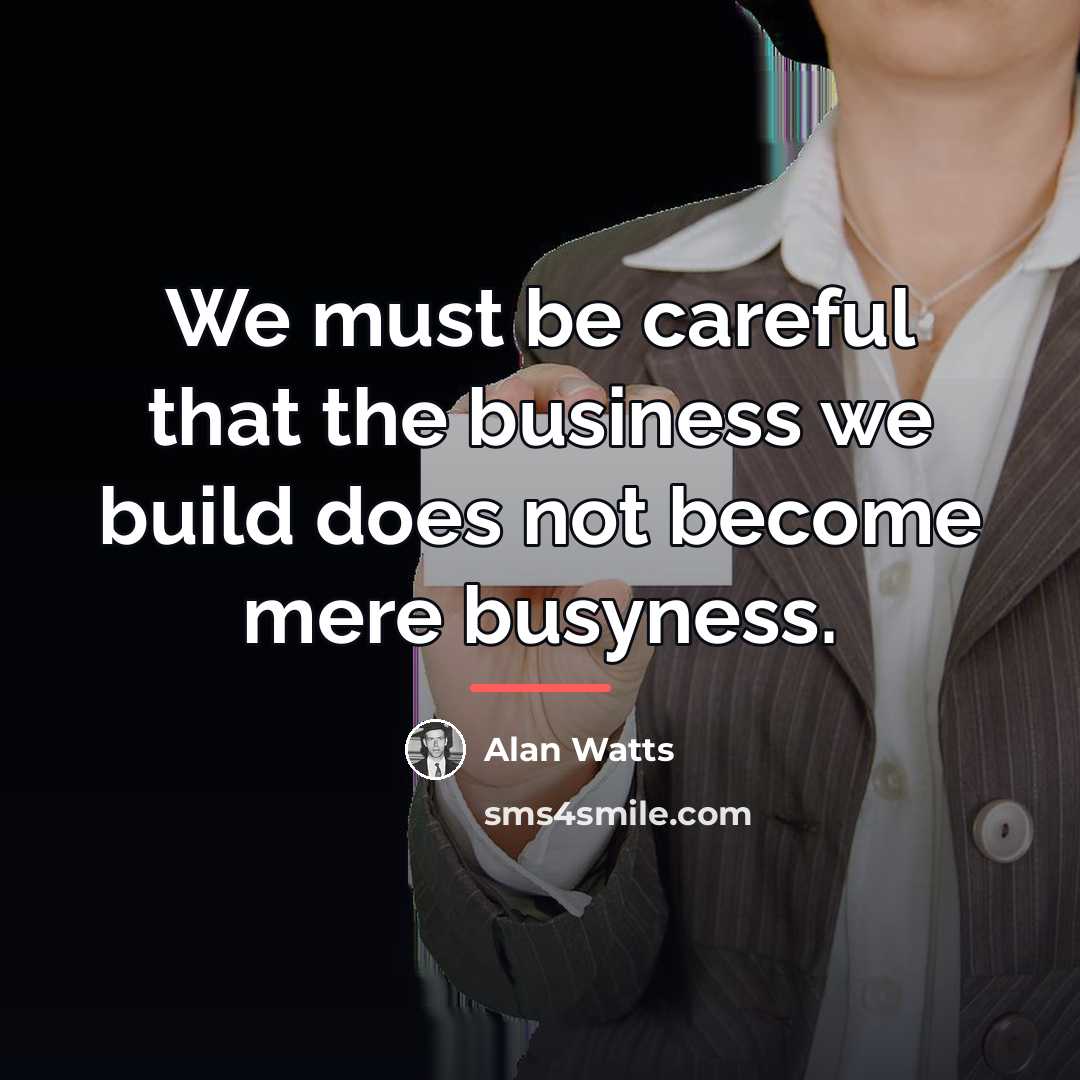 “We must be careful that the business we build does…” quote by Alan Watts