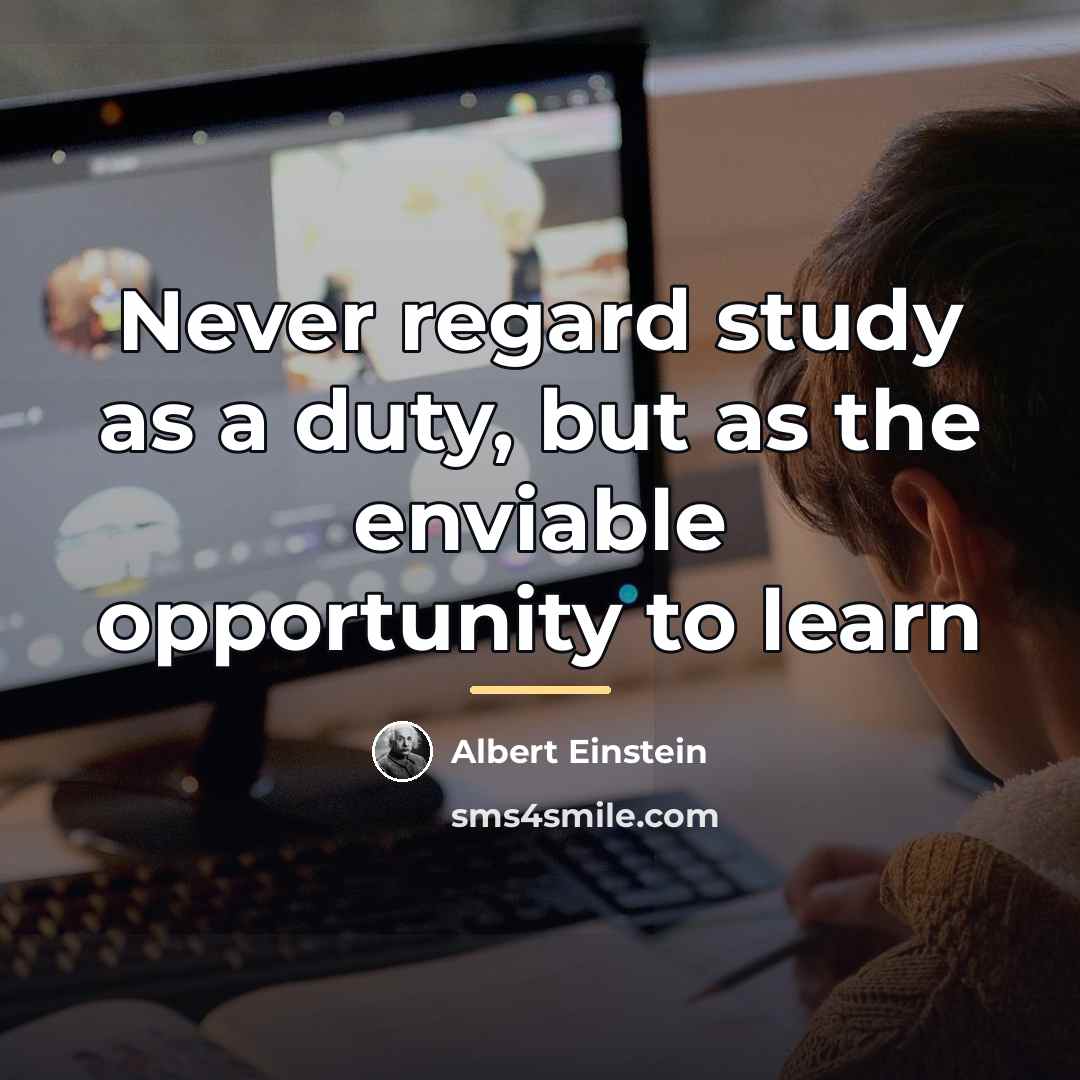 “Never regard study as a duty, but as the enviable…” quote by Albert Einstein
