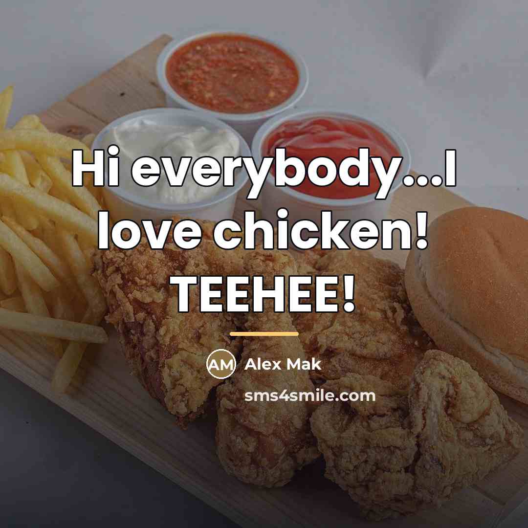 “Hi everybody...I love chicken! TEEHEE!…” quote by Alex Mak