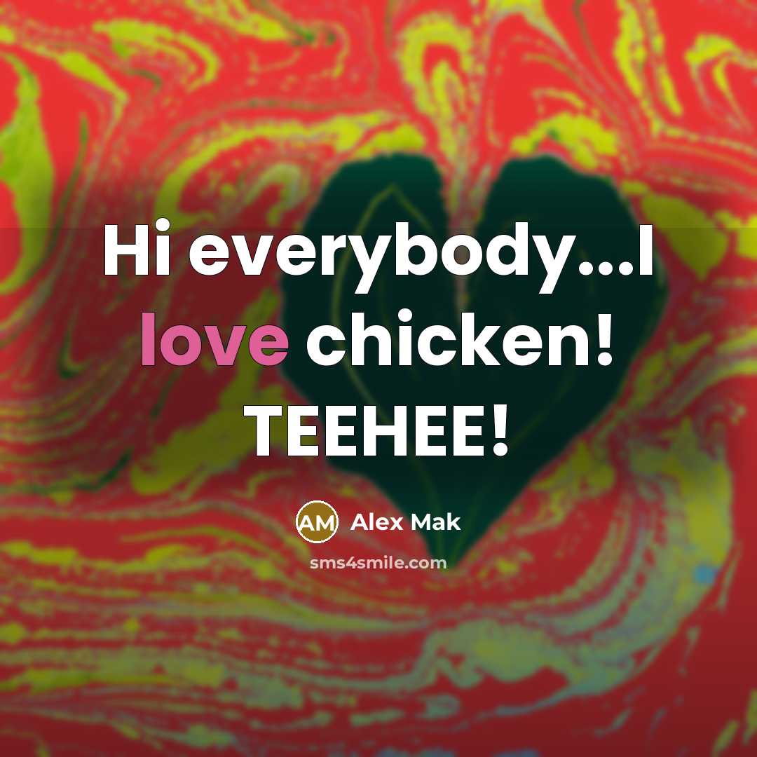“Hi everybody...I love chicken! TEEHEE!” quote by Alex Mak