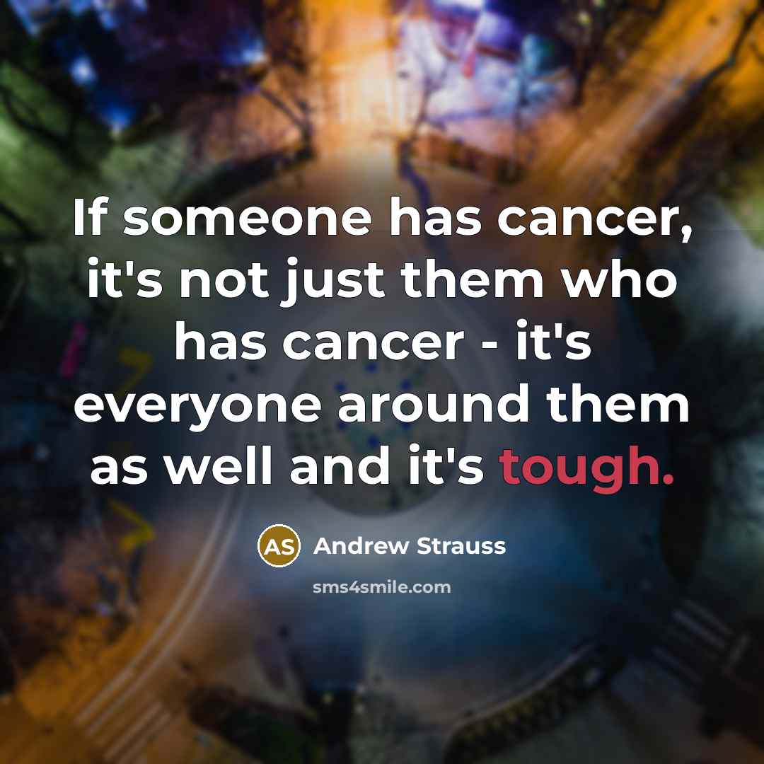 “If someone has cancer, it's not just them who has…” quote by Andrew Strauss