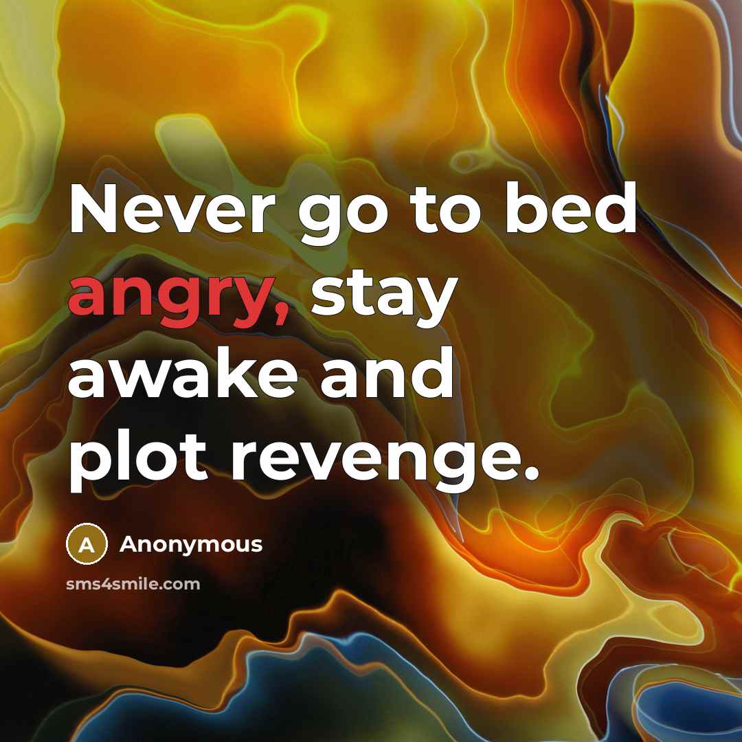 “Never go to bed angry, stay awake and plot revenge.…” quote by Anonymous