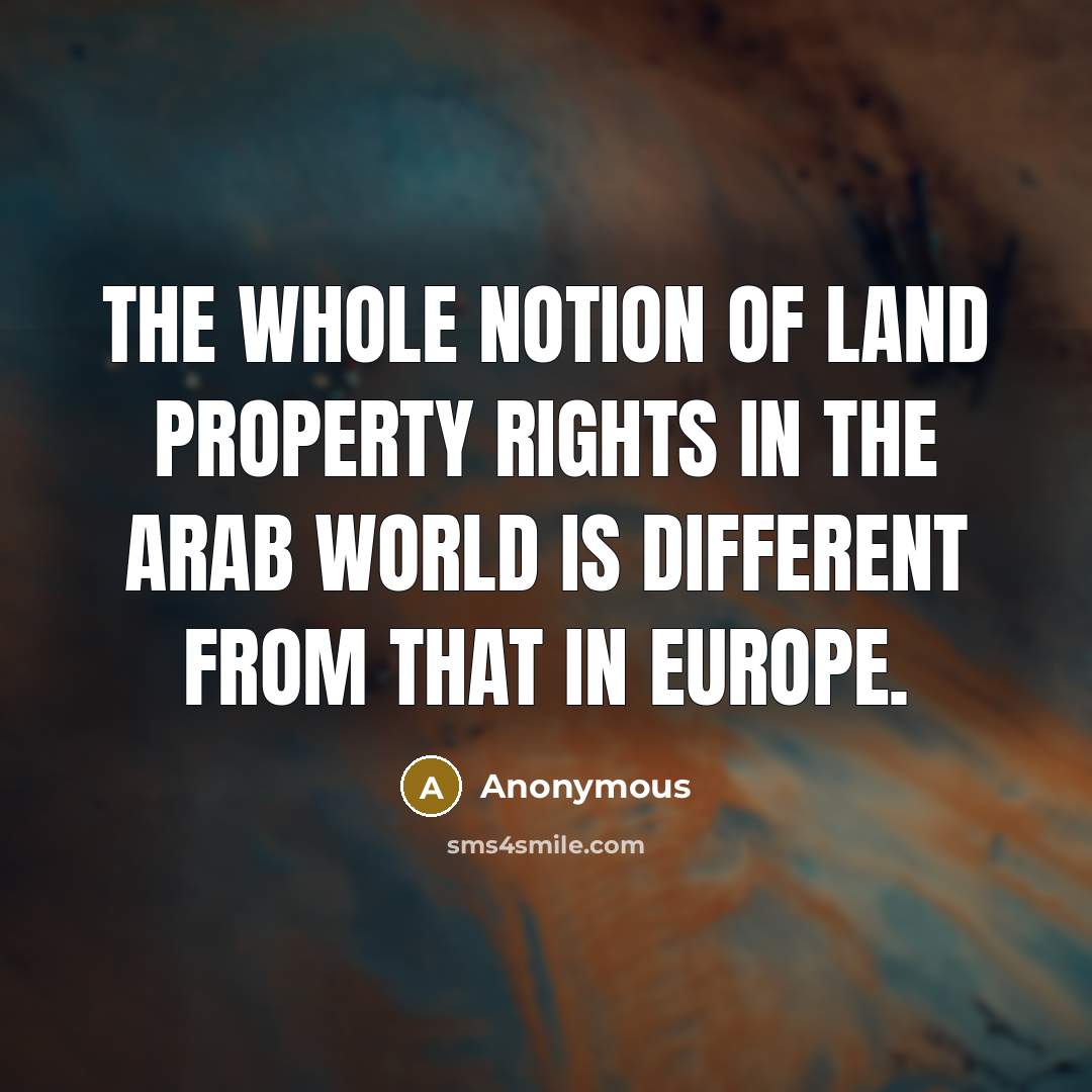 “The whole notion of land property rights in the Arab…” quote by Anonymous