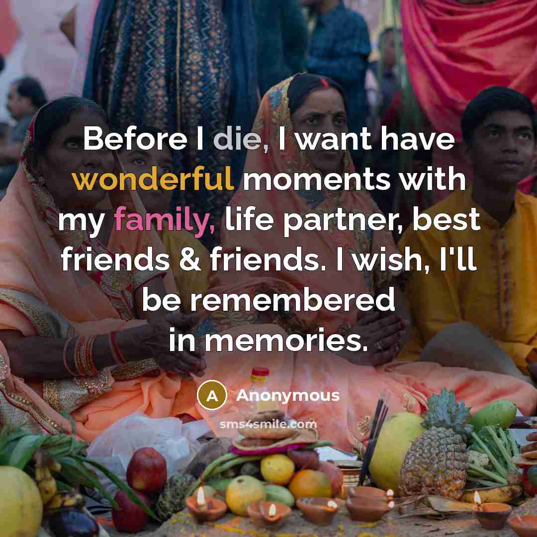 “Before I die, I want have wonderful moments with my…” quote by Anonymous