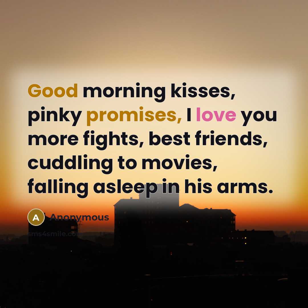 “Good morning kisses, pinky promises, I love you more fights,…” quote by Anonymous