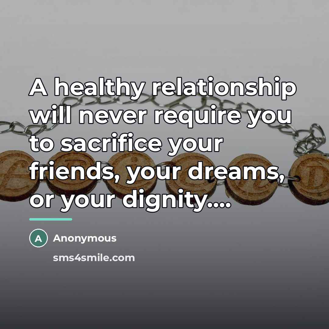 “A healthy relationship will never require you to sacrifice your…” quote by Anonymous