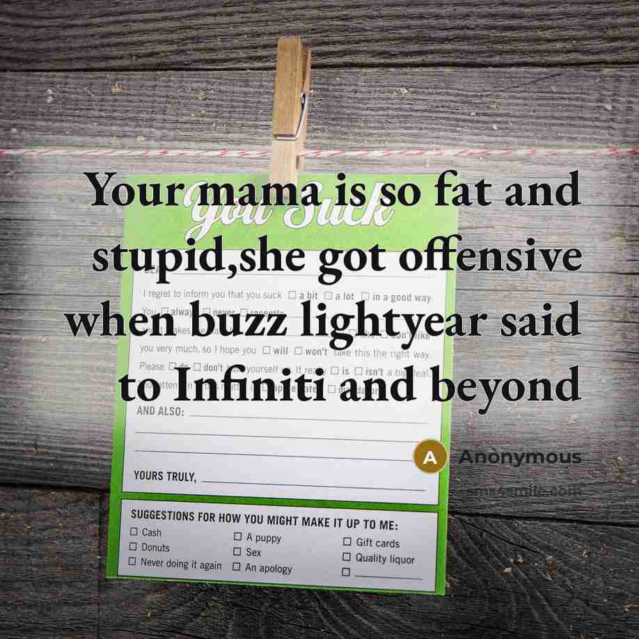 “Your mama is so fat and stupid,she got offensive when…” quote by Anonymous