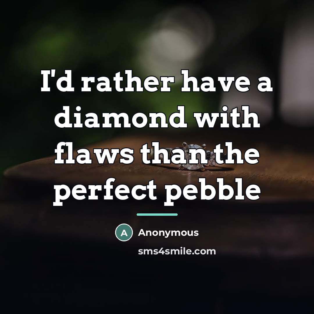 “I'd rather have a diamond with flaws than the perfect…” quote by Anonymous