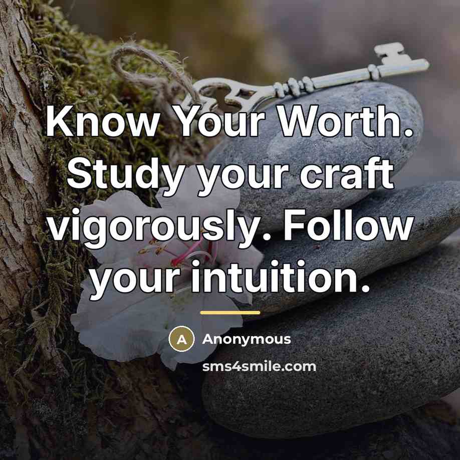 “Know Your Worth. Study your craft vigorously. Follow your intuition.…” quote by Anonymous