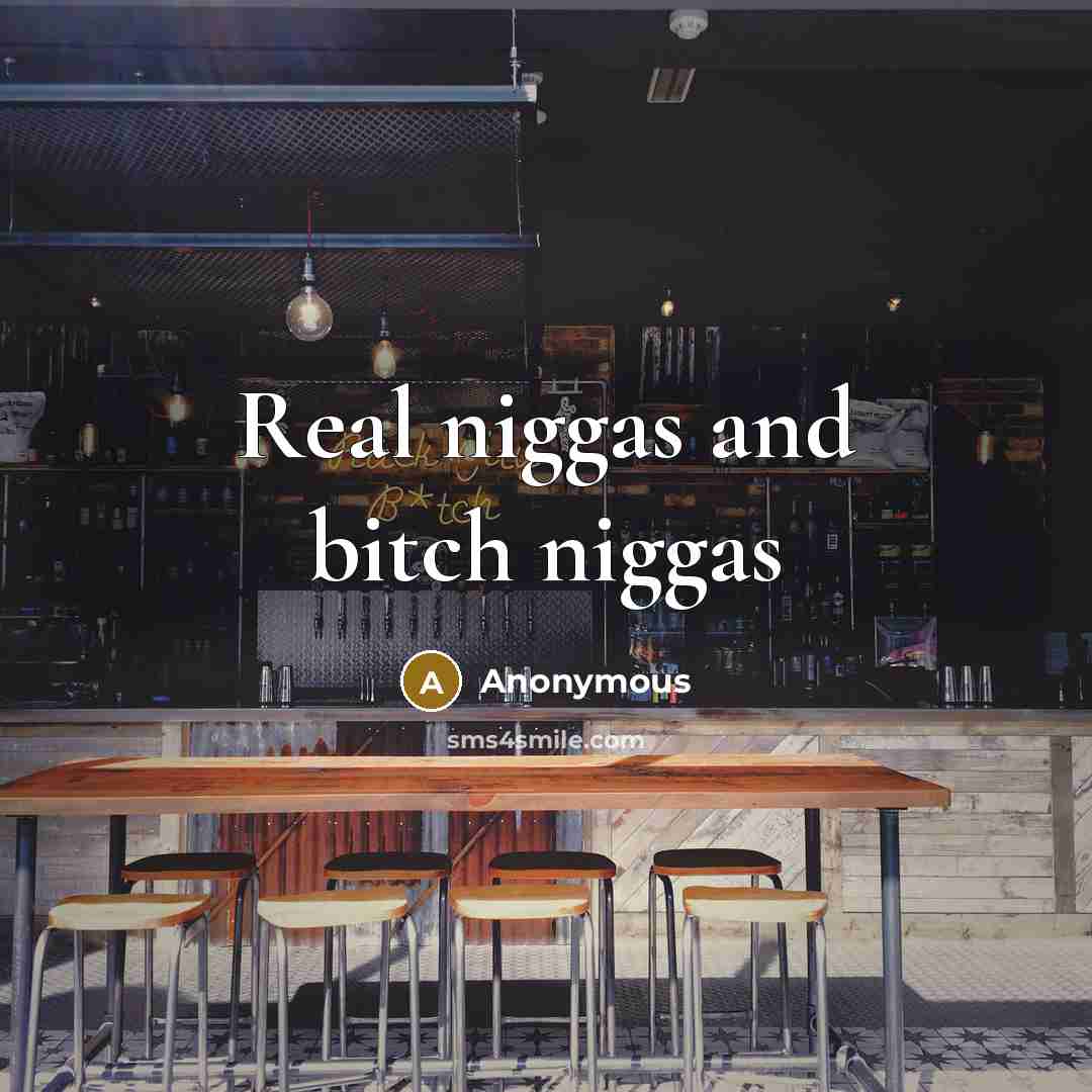“Real niggas and bitch niggas” quote by Anonymous