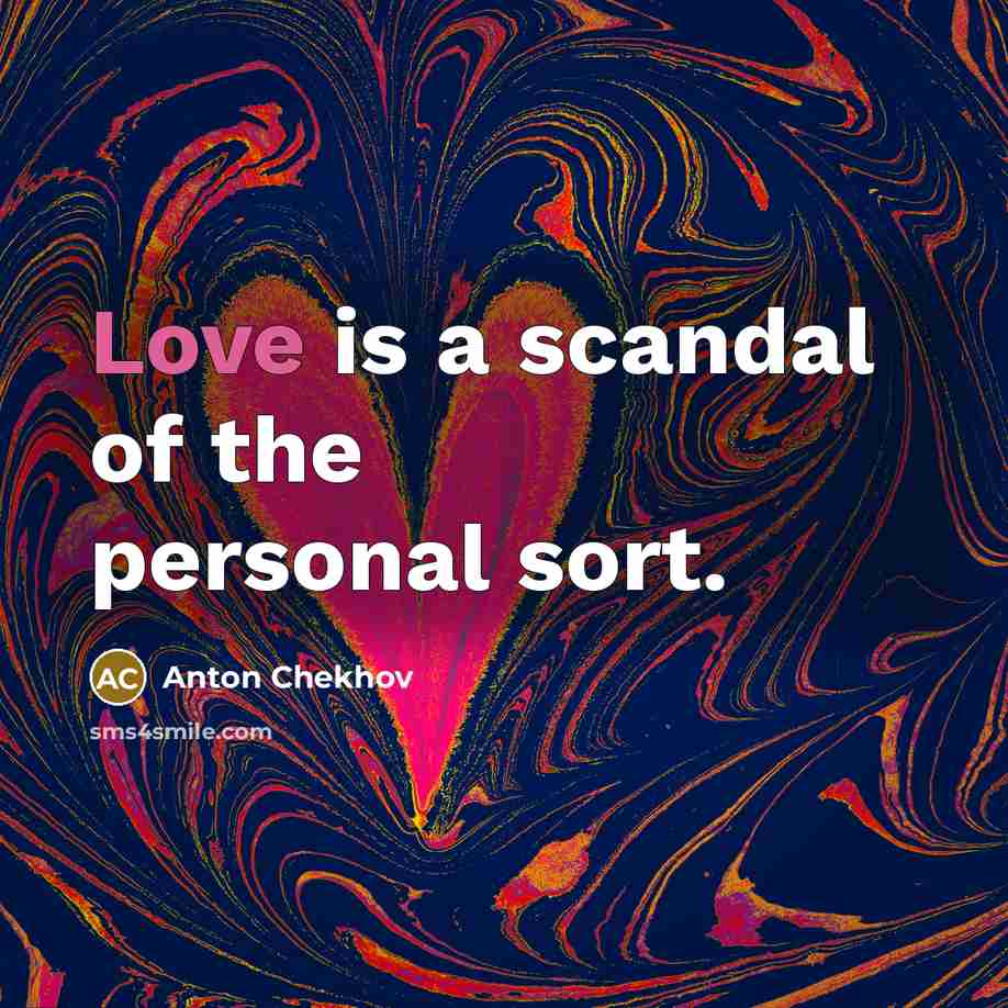 “Love is a scandal of the personal sort.…” quote by Anton Chekhov