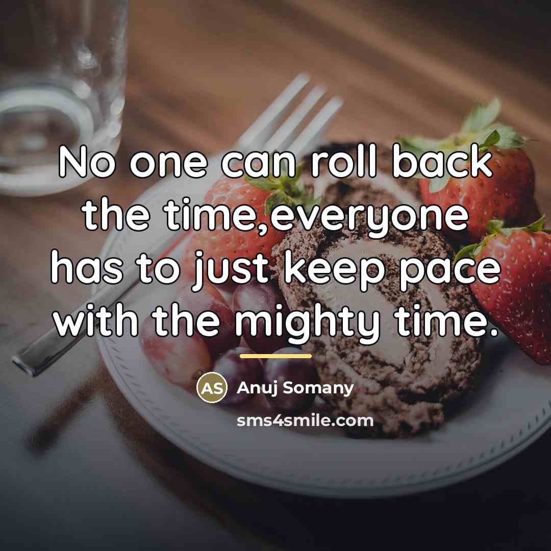 “No one can roll back the time,everyone has to just…” quote by Anuj Somany