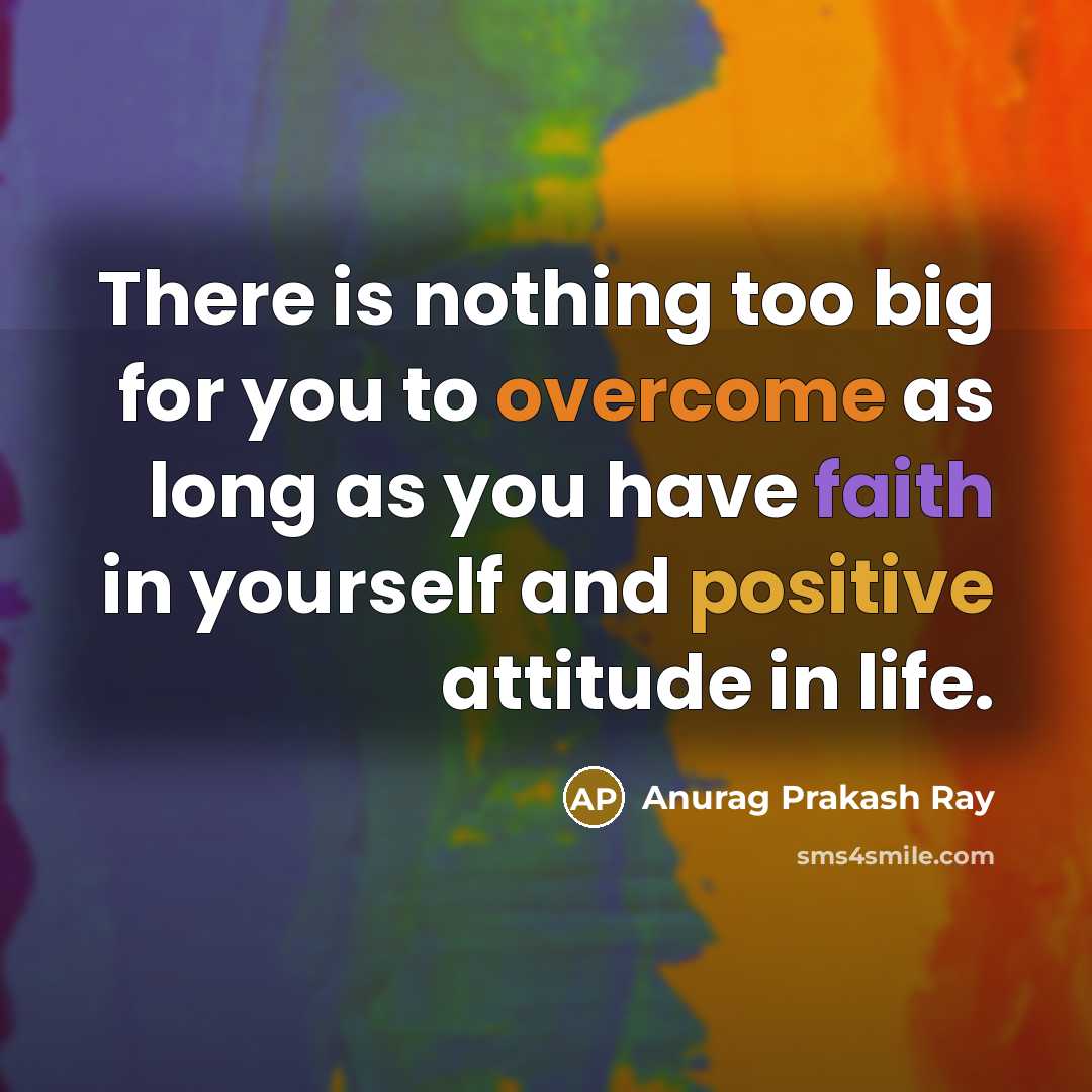 “There is nothing too big for you to overcome as…” quote by Anurag Prakash Ray
