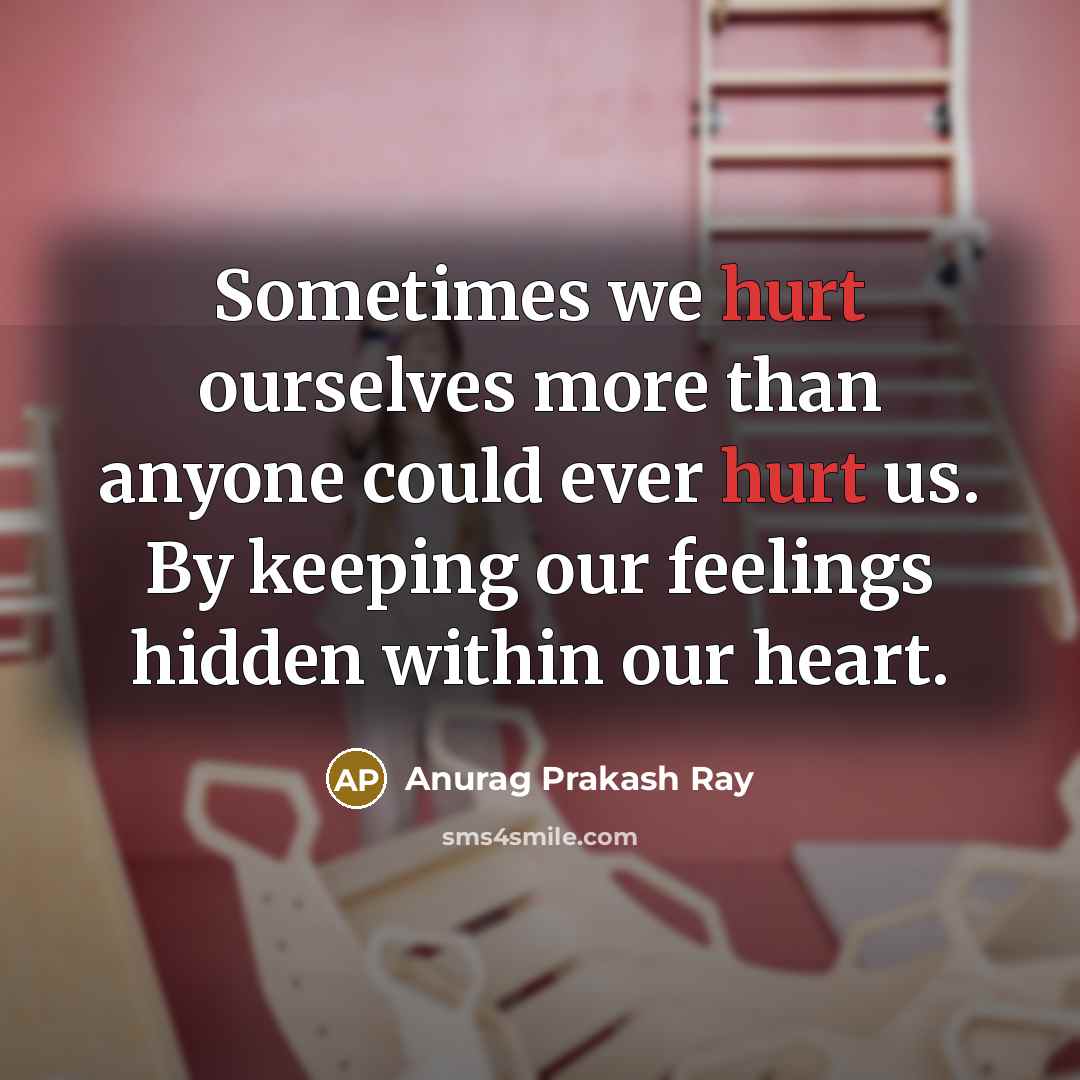 “Sometimes we hurt ourselves more than anyone could ever hurt…” quote by Anurag Prakash Ray