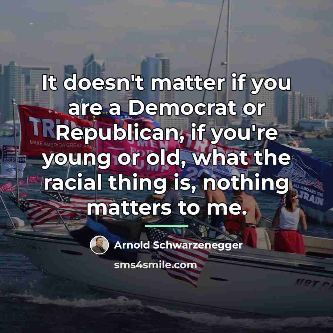 “It doesn't matter if you are a Democrat or Republican,…” quote by Arnold Schwarzenegger