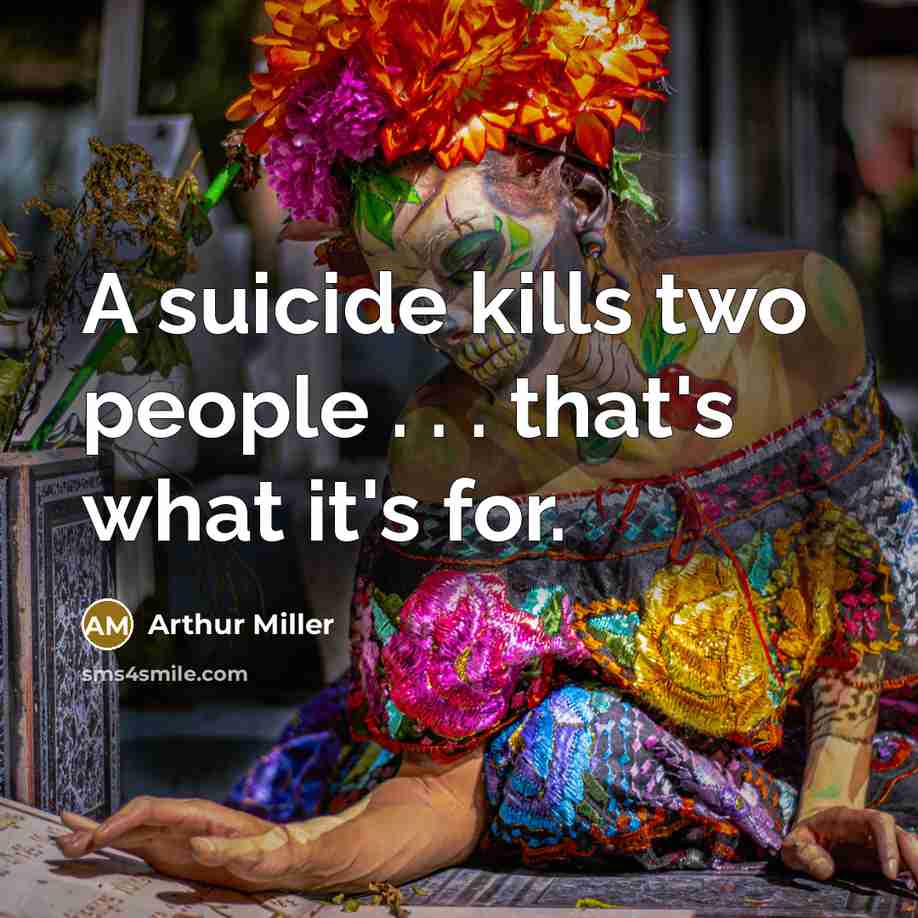 “A suicide kills two people . . . that's what…” quote by Arthur Miller