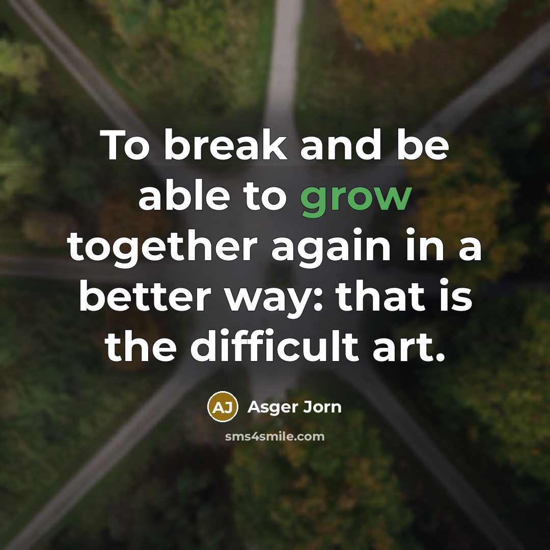 “To break and be able to grow together again in…” quote by Asger Jorn